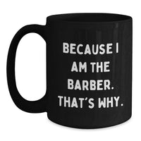 Load image into Gallery viewer, Funny Barber Gifts for Men, Black Coffee Mug, 'Because I Am The Barber. That's Why.' - Unique Graduation Gifts from Family to Friends - Main