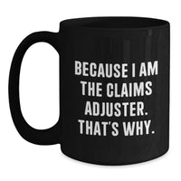 Load image into Gallery viewer, Funny Claims Adjuster Gifts from Friends for Graduation Unique Coffee Mugs, Black Ceramic Mug Because I Am The Claims Adjuster That's Why. - Main