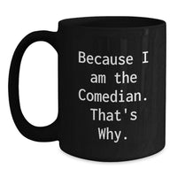 Load image into Gallery viewer, Funny Comedian Gifts from Men or Women for Friends, Coworkers, or Family, Black Coffee Mug with Because I Am The Comedian. That's Why. Quote - Main
