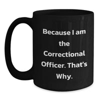 Load image into Gallery viewer, Funny Correctional Officer Gifts from Friends, Unique Valentine's Unique Gifts for Correctional Officer Men Women, Black Coffee Mug Quote Because I Am The Correctional Officer That's Why - Main