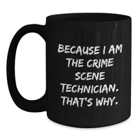 Load image into Gallery viewer, Funny Crime Scene Technician Gifts for Him - Because I Am The Crime Scene Technician That's Why - Unique Black Coffee Mug for Graduation - Main
