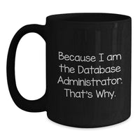 Load image into Gallery viewer, Funny 'Because I Am The Database Administrator That's Why' Gifts for Database Administrator Graduation Unique Black Coffee Mug for Friends, Coworkers, Family - Main