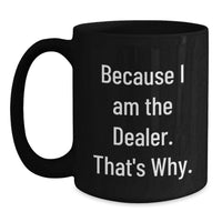 Load image into Gallery viewer, Funny Dealer Gifts for Him, Because I Am The Dealer. That's Why., Unique Valentine's Mugs for Coffee Lovers, Black Coffee Mug, Gifts from Men to Family - Main