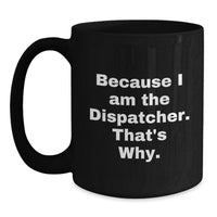 Load image into Gallery viewer, Funny Quotes Dispatcher Gifts for Men Unique Black Coffee Mugs with Graduation Celebration - Because I Am The Dispatcher That's Why Gifts from Friends - Main