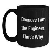 Load image into Gallery viewer, Funny Engineer Gifts, Valentine's Unique Gifts from Men to Engineer, Black Coffee Mug with Because I Am The Engineer. That's Why. - Main