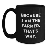 Load image into Gallery viewer, Funny Gifts from Men to Farmer Friends, Unique Black Coffee Mugs for Graduation Gifts, 'Because I Am The Farmer. That's Why.' - Main