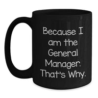 Load image into Gallery viewer, Funny General Manager Gifts from Men to General Manager, Black Coffee Mug Valentine's Unique Gifts, Because I Am The General Manager That's Why. - Main