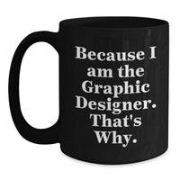 Load image into Gallery viewer, Funny Gifts from Men for Graphic Designer Friends - Valentine's Unique Coffee Mugs with Because I Am The Graphic Designer. That's Why. Quote, Black Coffee Mug for Him, Her, Coworkers, Family - Main
