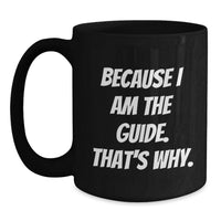Load image into Gallery viewer, Funny Guide Gifts from Friends, Black Coffee Mug for Guide, Because I Am The Guide. That's Why., Graduation Unique Gifts - Main