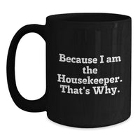 Load image into Gallery viewer, Funny Housekeeper Gifts from Friends for Housekeeper Graduation Unique Black Coffee Mugs Because I Am The Housekeeper That's Why. - Main