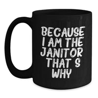 Load image into Gallery viewer, Funny Janitor Gifts Because I Am The Janitor. That's Why. Black Coffee Mugs for Men, Women, Friends, Coworkers, Family - Valentine's Unique Gifts from Janitor Lover - Main