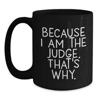 Load image into Gallery viewer, Funny Judge Gifts for Men, Inspirational Quotes Black Coffee Mug, Perfect for Graduation, Unique Gifts from Family, Friends, Coworkers, or Men - Judge Mug, Because I Am The Judge. That's Why. - Main