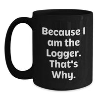 Load image into Gallery viewer, Funny Logger Black Coffee Mug Because I Am The Logger Gifts for Men, Logger Unique Gifts from Family, Graduation Unique Gifts for Friends - Main
