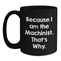 Load image into Gallery viewer, Funny Machinist Gifts for Machinist Lover - Because I Am The Machinist. That's Why. Black Coffee Mug for Men, Women, Friends - Main