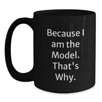 Load image into Gallery viewer, Funny Model Gifts from Friends for Graduation Unique Black Coffee Mugs with 'Because I Am The Model. That's Why.' Quote - Main
