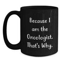 Load image into Gallery viewer, Funny Oncologist Black Coffee Mugs, Gifts from Men or Women to Oncologist Friends or Family, Because I Am The Oncologist. That's Why. Graduation Unique - Main