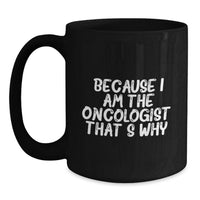 Load image into Gallery viewer, Funny Oncologist Gifts from Men to Oncologist for Graduation Unique Black Coffee Mug Because I Am The Oncologist That's Why - Main