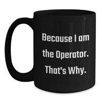 Load image into Gallery viewer, Funny Operator Gifts for Him, Black Coffee Mug, Because I Am The Operator. That's Why., Graduation Unique Gifts from Friends - Main