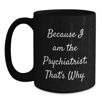 Load image into Gallery viewer, Funny Psychiatrist Gifts for Men from Friends and Family, Black Coffee Mug, Because I Am The Psychiatrist That's Why, Graduation Unique Presents - Main