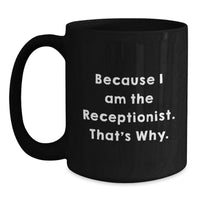 Load image into Gallery viewer, Funny Receptionist Gifts from Friends for Graduation Unique Black Coffee Mug - Because I Am The Receptionist That's Why - Main