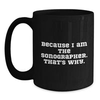 Load image into Gallery viewer, Funny Sonographer Gifts for Men, Unique Graduation Mugs from Friends to Sonographer, Black Coffee Mug, Because I Am The Sonographer That's Why - Main