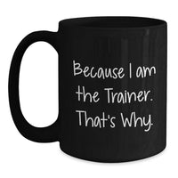 Load image into Gallery viewer, Funny Trainer Quotes Gifts from Men for Men Black Coffee Mugs, Because I Am The Trainer That's Why Graduation Unique Gifts - Main