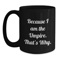 Load image into Gallery viewer, Funny Umpire Gifts for Men - Because I Am The Umpire. That's Why. Black Coffee Mug for Graduation Unique Gifts - Main