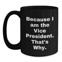Load image into Gallery viewer, Funny Vice President Black Coffee Mugs because 'I Am The Vice President. That's Why.' Gifts from Friends to Vice President Men - Main