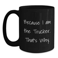 Load image into Gallery viewer, Funny Trucker Gifts from Family to Trucker Friends, Inspirational Because I Am The Trucker That's Why Black Coffee Mug for Graduation Unique Gifts - Main