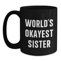 Load image into Gallery viewer, Funny Sister Gifts from Family Unique Black Coffee Mugs, World's Okayest Sister Mug for Sister Graduation, Sister Love - Main
