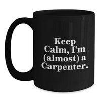 Load image into Gallery viewer, Funny Graduation Unique Gifts for Men - Gifts from Family - Keep Calm I'm (almost) A Carpenter Black Coffee Mug - Main