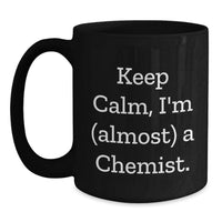 Load image into Gallery viewer, Funny Chemist Gifts from Friends for Graduation Unique Black Coffee Mug - Keep Calm, I'm (almost) A Chemist. - Main