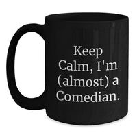 Load image into Gallery viewer, Funny Comedian Gifts from Friends and Family - Keep Calm I'm (almost) A Comedian Black Coffee Mug for Graduation Unique Gifts - Main