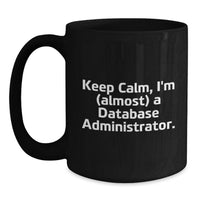 Load image into Gallery viewer, Funny Database Administrator Gifts for Men, Unique Black Coffee Mug from Friends to Dads - Keep Calm, I'm (almost) A Database Administrator. - Main