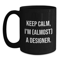 Load image into Gallery viewer, Funny Graduation Unique Gifts for Designer Friends from Family - Keep Calm I'm almost A Designer Black Coffee Mug - Main