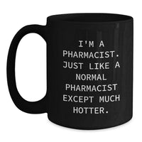 Load image into Gallery viewer, Funny Pharmacist Black Coffee Mug, Graduation Unique Gifts from Friends to Colleagues, &#39;I&#39;m A Pharmacist. Just Like A Normal Pharmacist Except Much Hotter.&#39; for Pharmacist - Main
