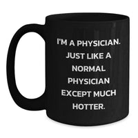 Load image into Gallery viewer, Funny Physician Gifts, I&#39;m A Physician. Just Like A Normal Physician Except Much Hotter. Black Coffee Mug, Birthday Unique Gifts from Friends to Physician - Main
