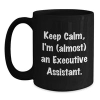 Load image into Gallery viewer, Funny Executive Assistant Gifts from Friends for Executive Assistant Graduation Unique Mugs Keep Calm I'm almost An Executive Assistant Black Coffee Mug - Main