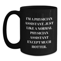 Load image into Gallery viewer, Funny Physician Assistant Gifts, Black Coffee Mug, Birthday Unique Gifts from Friends, &#39;I&#39;m A Physician Assistant. Just Like A Normal Physician Assistant Except Much Hotter.&#39; - Main
