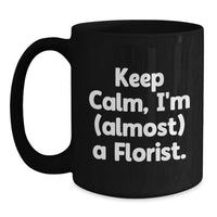 Load image into Gallery viewer, Funny Florist Gifts from Friends, Black Coffee Mug for Florist, Keep Calm I'm Almost a Florist - Main