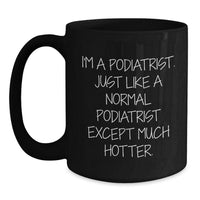 Load image into Gallery viewer, Funny Podiatrist Gift, I&#39;m A Podiatrist. Just Like A Normal Podiatrist Except Much Hotter., Black Coffee Mug for Graduation, Gifts from Friends, Gifts for Podiatrist, Unique Podiatrist Gifts - Main
