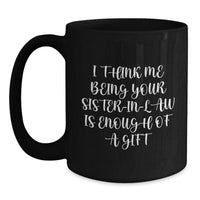 Load image into Gallery viewer, Funny Sister-in-law Gifts from Family, Black Coffee Mug with &#39;I Think Me Being Your Sister-in-law Is Enough Of A Gift&#39;, Graduation Unique Mugs for Her - Main
