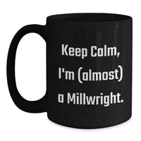 Load image into Gallery viewer, Funny Millwright Gifts from Friends - Keep Calm, I'm almost a Millwright Black Coffee Mugs for Millwright Men - Main