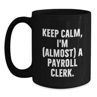 Load image into Gallery viewer, Funny Payroll Clerk Gifts for Men, Black Coffee Mug with 'Keep Calm, I'm (almost) A Payroll Clerk' Quote, Perfect Graduation Unique Gifts from Friends and Family - Main