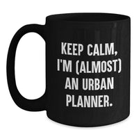 Load image into Gallery viewer, Unique Graduation Unique Gifts from Mom to Urban Planner Friends Black Coffee Mug with Funny Quote 'Keep Calm, I'm (almost) An Urban Planner.' - Main