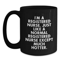 Load image into Gallery viewer, Funny Registered Nurse Birthday Unique Gifts from Men, Women, or Coworkers - &#39;I&#39;m A Registered Nurse&#39; Quote Black Coffee Mug, 11oz or 15oz, Microwave and Dishwasher Safe - Main
