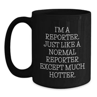 Load image into Gallery viewer, Funny Reporter Gifts from Friends for Birthday - I'm A Reporter. Just Like A Normal Reporter Except Much Hotter. Black Coffee Mug - Main