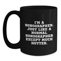 Load image into Gallery viewer, Funny Sonographer Gifts from Friends, Unique Black Coffee Mugs for Sonographer Graduation, &#39;I&#39;m A Sonographer. Just Like A Normal Sonographer Except Much Hotter.&#39; - Main

