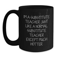 Load image into Gallery viewer, Funny Substitute Teacher Gifts, Gifts from Coworkers, Gifts for Substitute Teachers, Black Coffee Mug, Quote: &#39;I&#39;m A Substitute Teacher... Much Hotter!&#39; - Graduation Unique Gifts - Main
