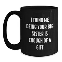 Load image into Gallery viewer, Funny Big Sister Gifts from Men for Graduation, Unique Black Coffee Mug with &#39;I Think Me Being Your Big Sister Is Enough Of A Gift&#39;, Gifts for Big Sister - Main

